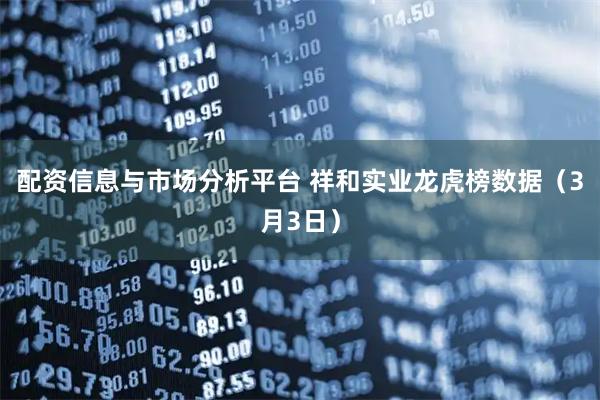 配资信息与市场分析平台 祥和实业龙虎榜数据（3月3日）